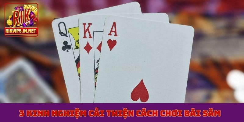 3 kinh nghiệm cải thiện cách chơi bài sâm