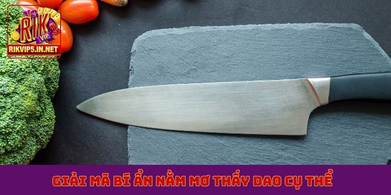 Giải mã bí ẩn nằm mơ thấy dao cụ thể